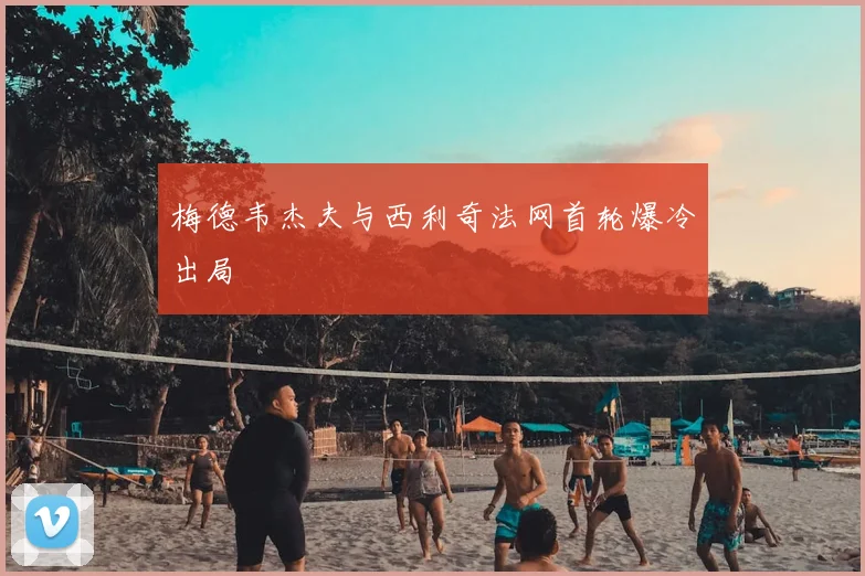 梅德韦杰夫与西利奇法网首轮爆冷出局