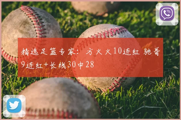 精选足篮专家：方火火10连红 驰哥9连红+长线30中28