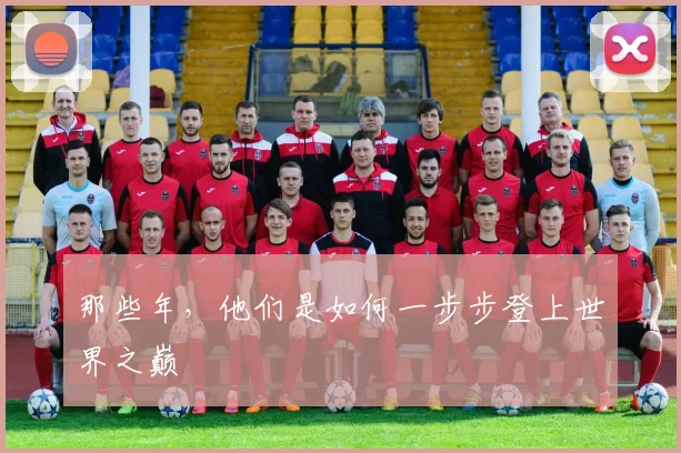 那些年,他们是如何一步步登上世界之巅