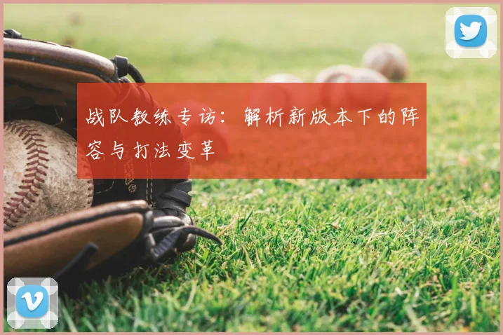 战队教练专访:解析新版本下的阵容与打法变革