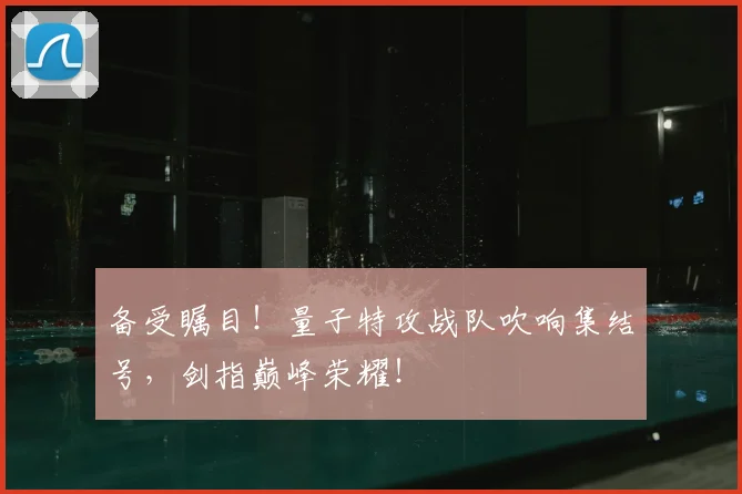 备受瞩目!量子特攻战队吹响集结号,剑指巅峰荣耀!