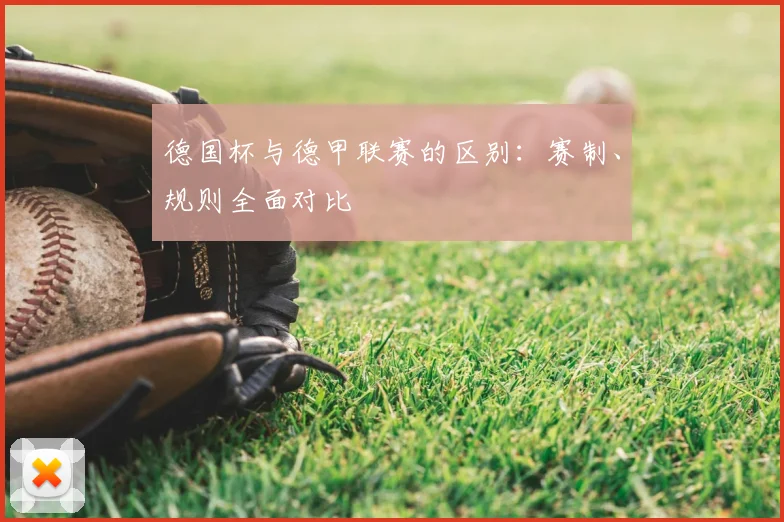 德国杯与德甲联赛的区别:赛制、规则全面对比