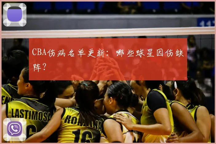CBA伤病名单更新:哪些球星因伤缺阵?