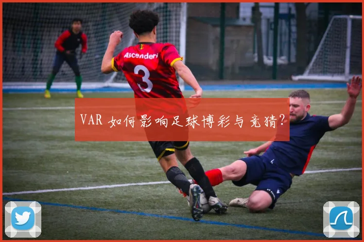 VAR 如何影响足球博彩与竞猜?