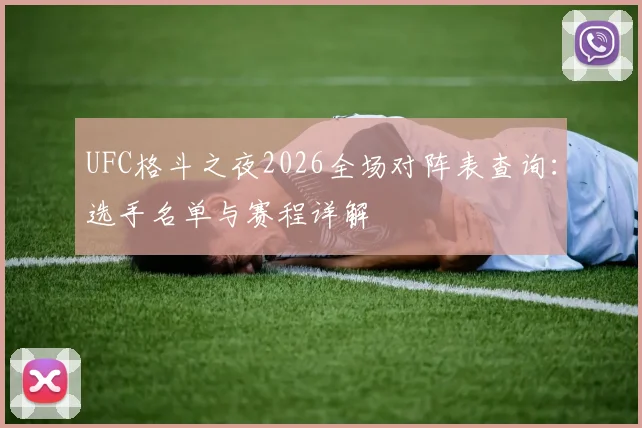 UFC格斗之夜2026全场对阵表查询：选手名单与赛程详解