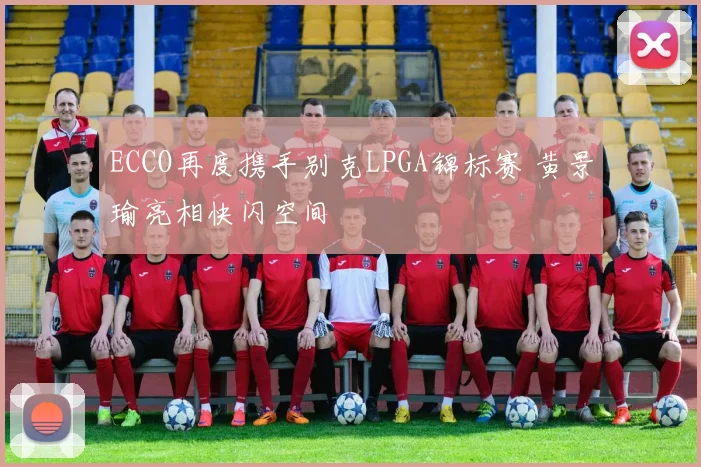 ECCO再度携手别克LPGA锦标赛 黄景瑜亮相快闪空间