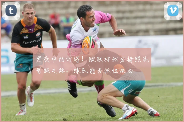 黑夜中的灯塔！欧联杯积分榜照亮晋级之路，球队能否抓住机会