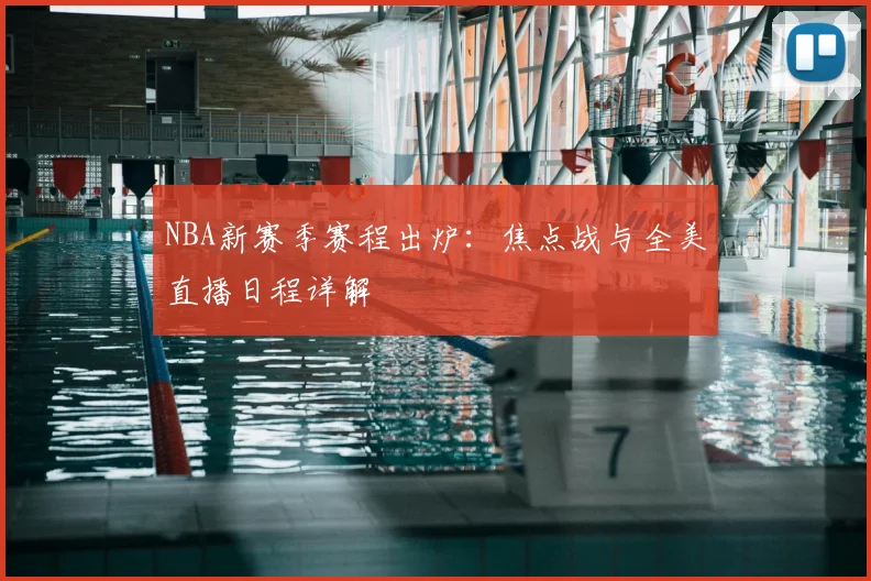 NBA新赛季赛程出炉:焦点战与全美直播日程详解