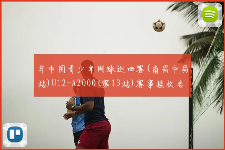 年中国青少年网球巡回赛(南昌中昌站)U12-A2000(第13站)赛事接收名单