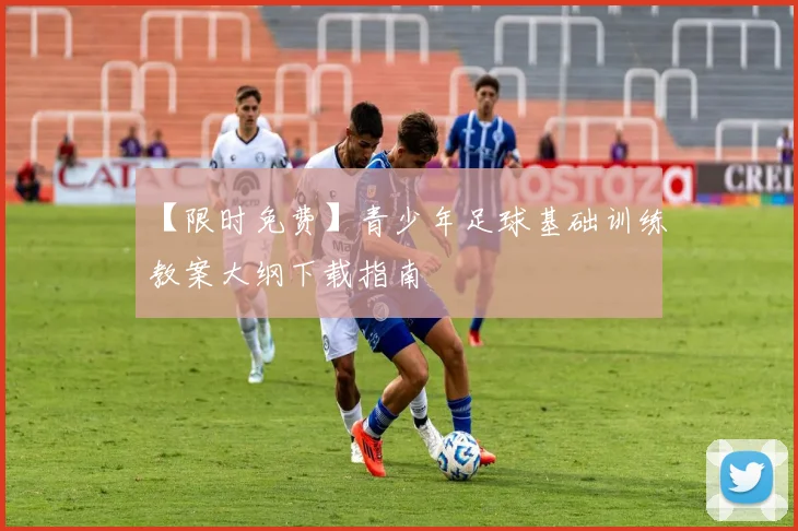 【限时免费】青少年足球基础训练教案大纲下载指南