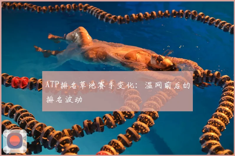 ATP排名草地赛季变化：温网前后的排名波动