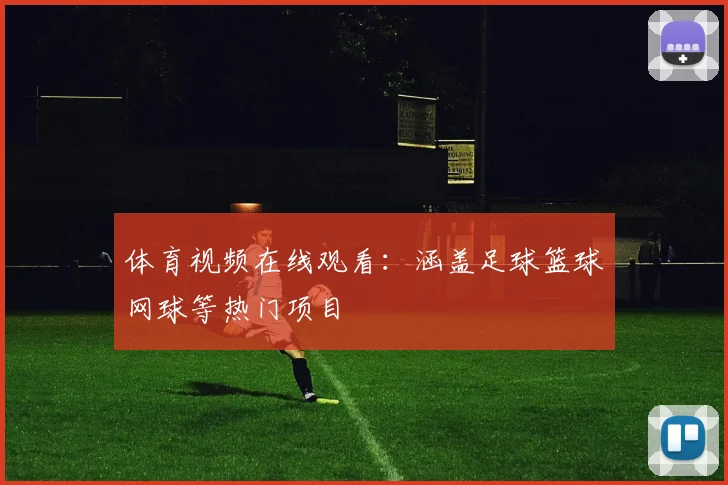 体育视频在线观看:涵盖足球篮球网球等热门项目