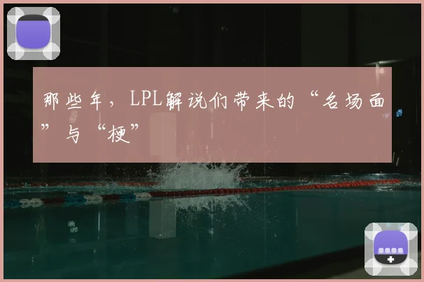 那些年,LPL解说们带来的“名场面”与“梗”